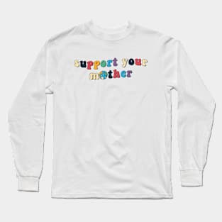 Support Your Mother Long Sleeve T-Shirt